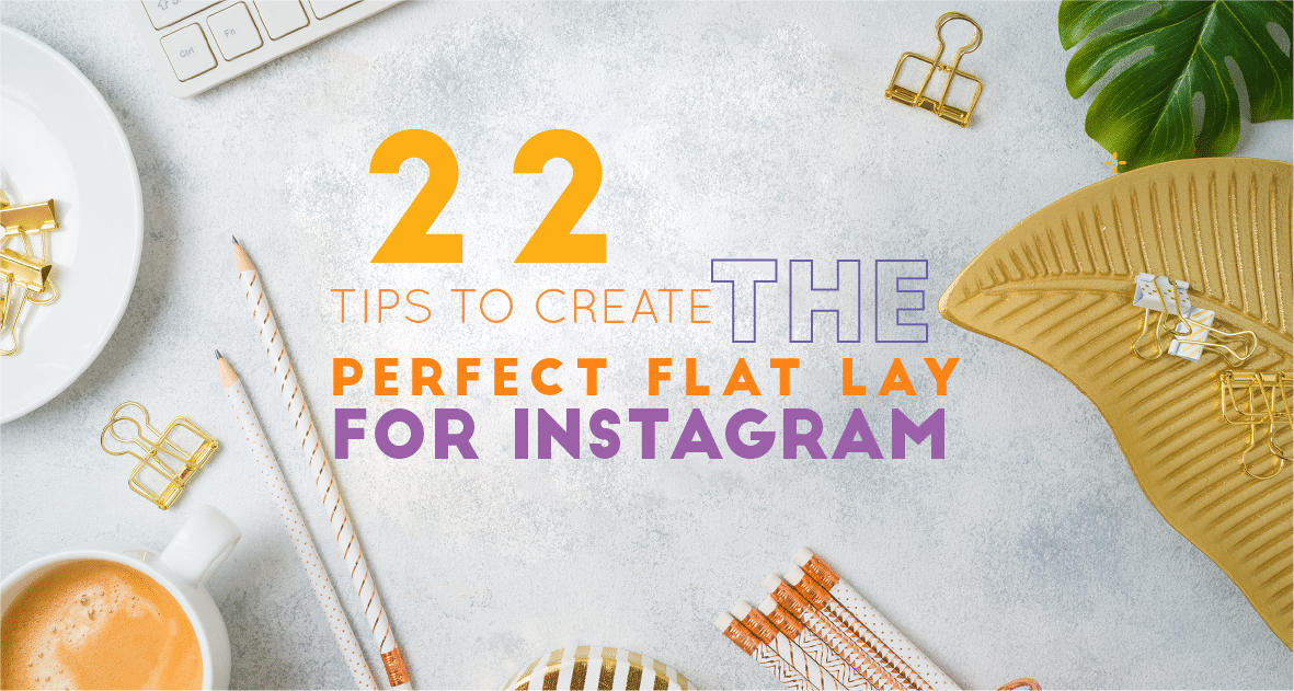 22 Tips to Create the Perfect Flat Lay Images for Instagram