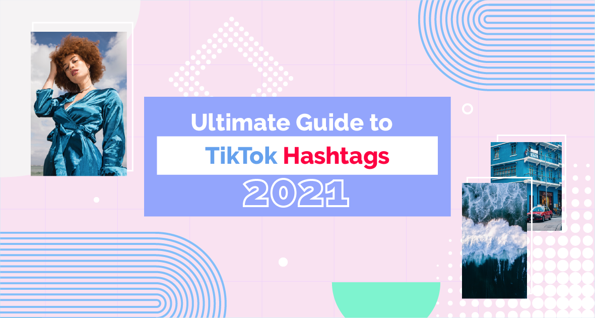 Guide to TikTok Hashtags 2021