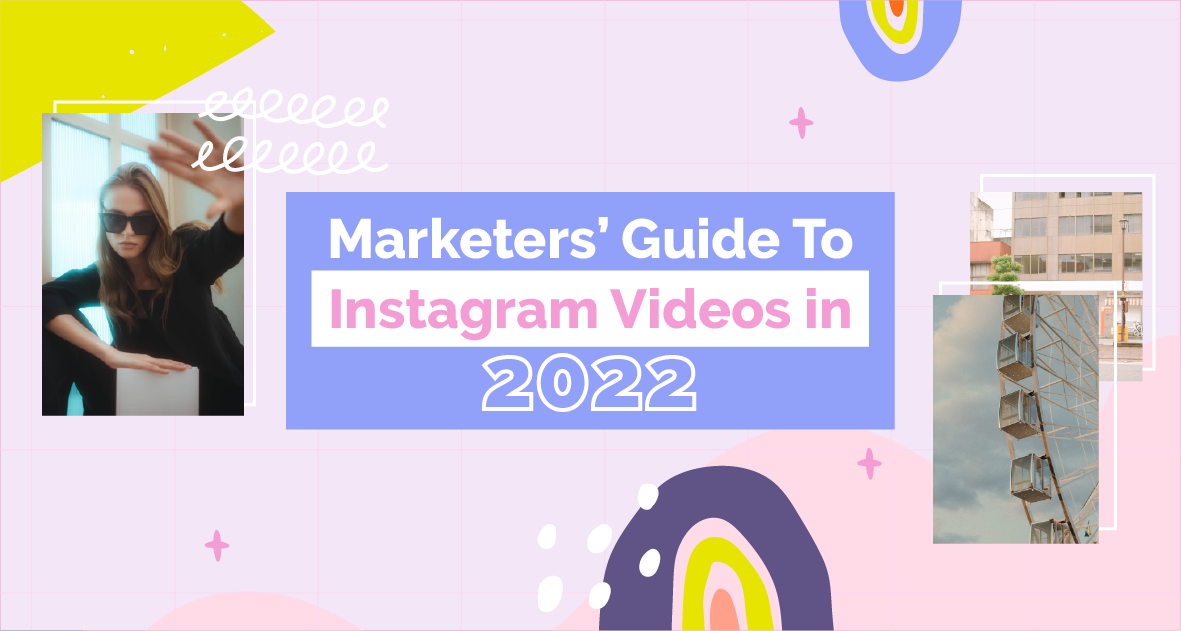 Marketers’ Guide To Instagram Videos in 2022