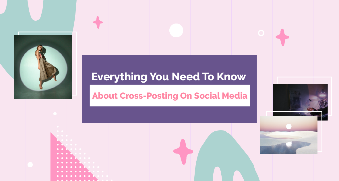 Everything You Need To Know About Cross-Posting On Social Media