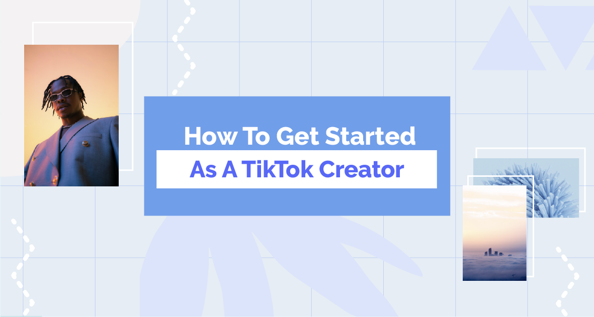 How To Get Started As A TikTok Creator